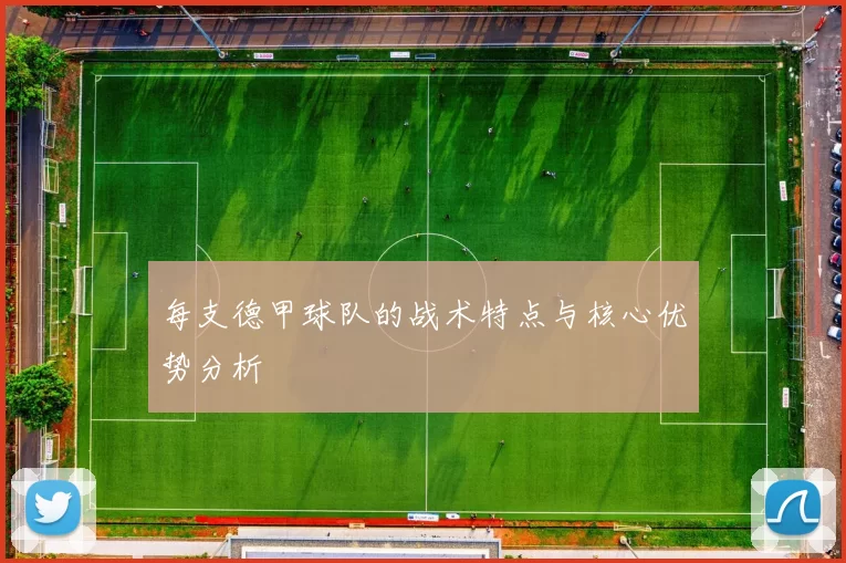 每支德甲球队的战术特点与核心优势分析