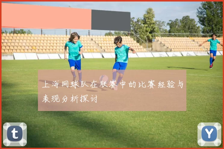上海网球队在联赛中的比赛经验与表现分析探讨