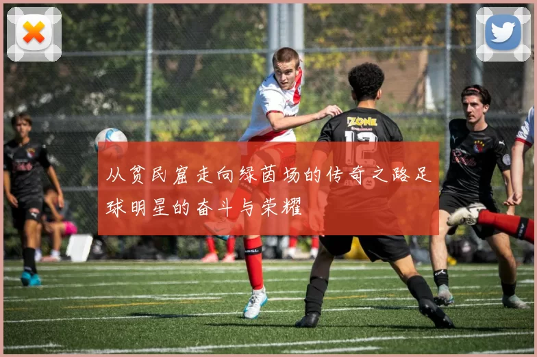 从贫民窟走向绿茵场的传奇之路足球明星的奋斗与荣耀